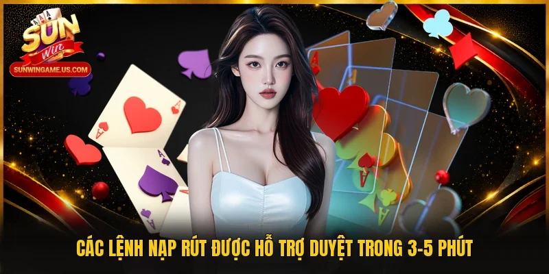 Các lệnh nạp rút được hỗ trợ duyệt trong 3-5 phút