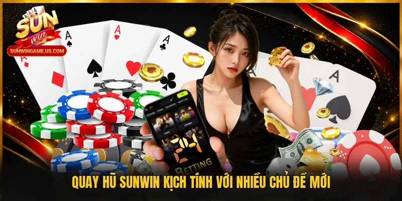 Quay hũ Sunwin kịch tính với nhiều chủ đề mới
